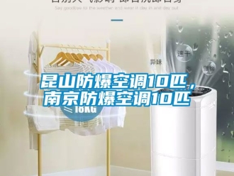 企业动态昆山防爆空调10匹，南京防爆空调10匹