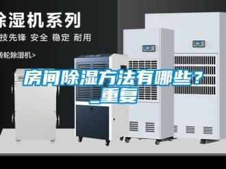 企业动态房间除湿方法有哪些？_重复