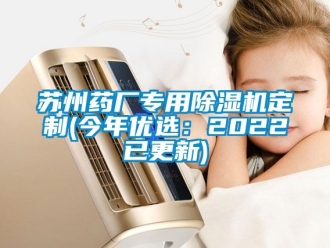 行业资讯苏州药厂专用除湿机定制(今年优选：2022已更新)