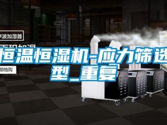 知识百科恒温恒湿机-应力筛选型_重复