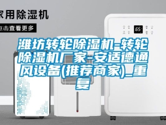 企业动态潍坊转轮除湿机-转轮除湿机厂家-安适德通风设备(推荐商家)_重复