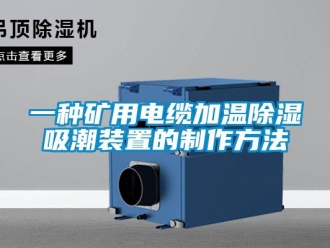 行业资讯一种矿用电缆加温除湿吸潮装置的制作方法