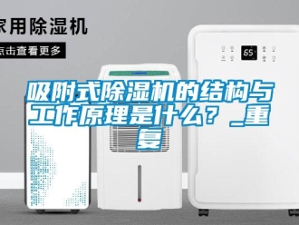 行业资讯吸附式除湿机的结构与工作原理是什么？_重复