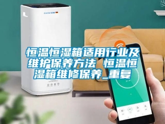 知识百科恒温恒湿箱适用行业及维护保养方法 恒温恒湿箱维修保养_重复