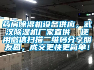 企业动态药房除湿机设备供应，武汉除湿机厂家直供  使用微信扫描二维码分享朋友圈，成交更快更简单！