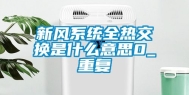 新风系统全热交换是什么意思0_重复