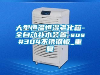 知识百科大型恒温恒湿老化箱-全自动补水装置-sus#304不锈钢板_重复