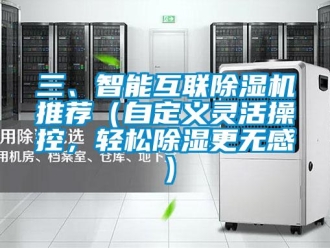 行业资讯三、智能互联除湿机推荐（自定义灵活操控，轻松除湿更无感）