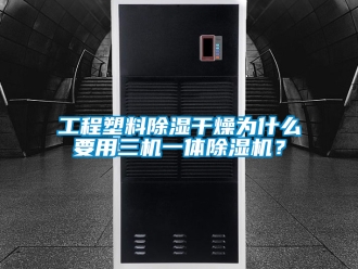 行业资讯工程塑料除湿干燥为什么要用三机一体除湿机？