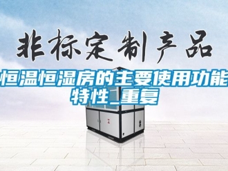 知识百科恒温恒湿房的主要使用功能特性_重复