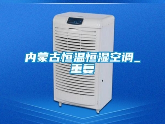 知识百科内蒙古恒温恒湿空调_重复