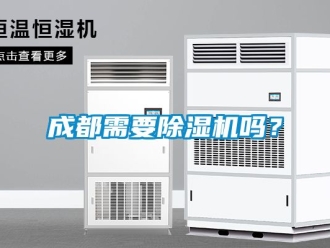 企业动态成都需要除湿机吗？