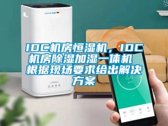 常见问题IDC机房恒湿机，IDC机房除湿加湿一体机 根据现场要求给出解决方案