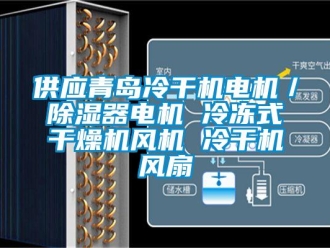 行业资讯供应青岛冷干机电机／除湿器电机 冷冻式干燥机风机 冷干机风扇
