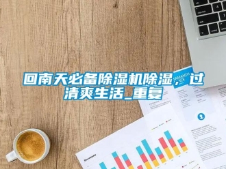 行业资讯回南天必备除湿机除湿，过清爽生活_重复