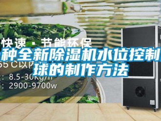 行业资讯一种全新除湿机水位控制浮球的制作方法