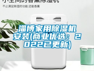 常见问题淄博家用除湿机安装(商业优选：2022已更新)