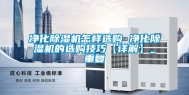 净化除湿机怎样选购 净化除湿机的选购技巧【详解】_重复