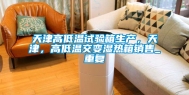 天津高低温试验箱生产，天津，高低温交变湿热箱销售_重复