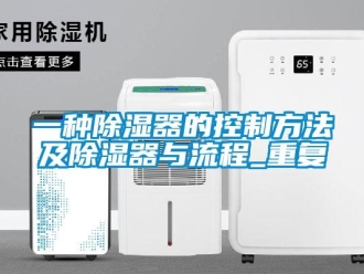 行业资讯一种除湿器的控制方法及除湿器与流程_重复