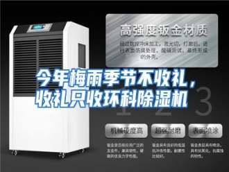 行业资讯今年梅雨季节不收礼，收礼只收环科除湿机