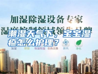 常见问题潮湿天气下，宝宝湿疹怎么护理？