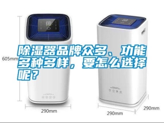 常见问题除湿器品牌众多、功能多种多样，要怎么选择呢？