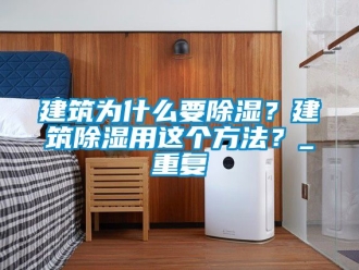 企业动态建筑为什么要除湿？建筑除湿用这个方法？_重复