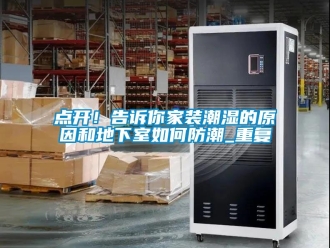 企业动态点开！告诉你家装潮湿的原因和地下室如何防潮_重复