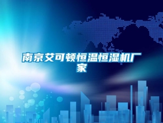 知识百科南京艾可顿恒温恒湿机厂家