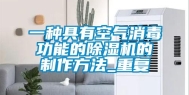 一种具有空气消毒功能的除湿机的制作方法_重复