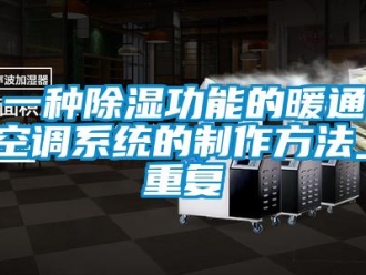 行业资讯一种除湿功能的暖通空调系统的制作方法_重复