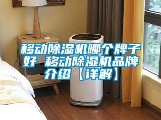 企业动态移动除湿机哪个牌子好 移动除湿机品牌介绍【详解】