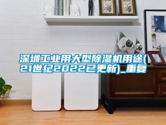常见问题深圳工业用大型除湿机用途(21世纪2022已更新)_重复