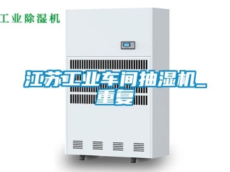 企业动态江苏工业车间抽湿机_重复