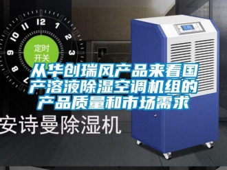 行业资讯从华创瑞风产品来看国产溶液除湿空调机组的产品质量和市场需求