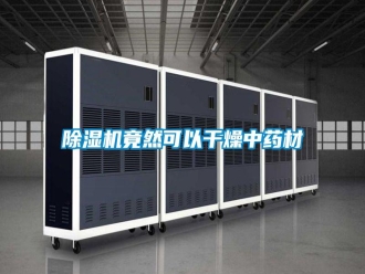 知识百科除湿机竟然可以干燥中药材