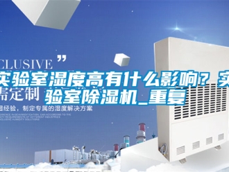 行业资讯实验室湿度高有什么影响？实验室除湿机_重复