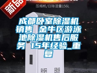 企业动态成都卧室除湿机销售 金牛区游泳池除湿机售后服务 15年经验_重复
