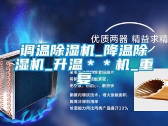 行业资讯调温除湿机_降温除湿机_升温＊＊机_重复