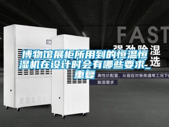 知识百科博物馆展柜所用到的恒温恒湿机在设计时会有哪些要求_重复