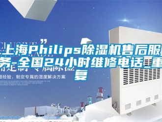 行业资讯上海Philips除湿机售后服务-全国24小时维修电话_重复