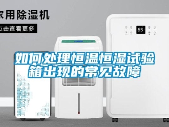 知识百科如何处理恒温恒湿试验箱出现的常见故障