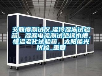 知识百科交联度测试仪,湿冷湿冻试验箱，湿漏电流测试绝缘水槽，恒温老化试验箱，太阳能光伏检_重复