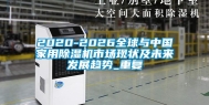 2020-2026全球与中国家用除湿机市场现状及未来发展趋势_重复