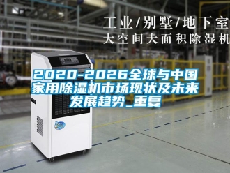 常见问题2020-2026全球与中国家用除湿机市场现状及未来发展趋势_重复