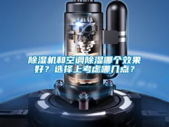 常见问题除湿机和空调除湿哪个效果好？选择上考虑哪几点？