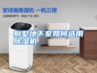 常见问题别墅地下室如何选用除湿机