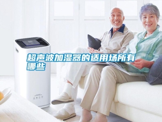 常见问题超声波加湿器的适用场所有哪些