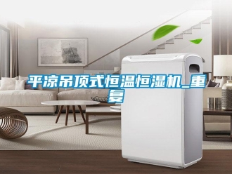 知识百科平凉吊顶式恒温恒湿机_重复